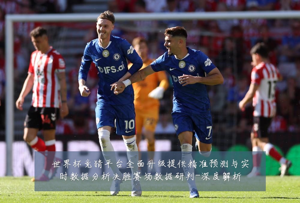 世界杯竞猜平台全面升级提供精准预测与实时数据分析决胜赛场数据研判-深度解析
